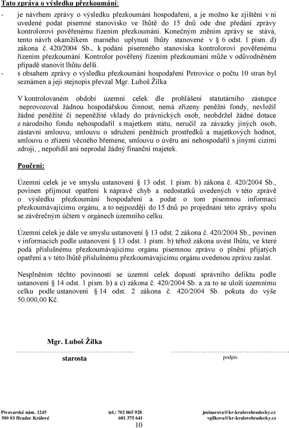 , k podání písemného stanoviska kontrolorovi pověřenému řízením přezkoumání. Kontrolor pověřený řízením přezkoumání může v odůvodněném případě stanovit lhůtu delší.