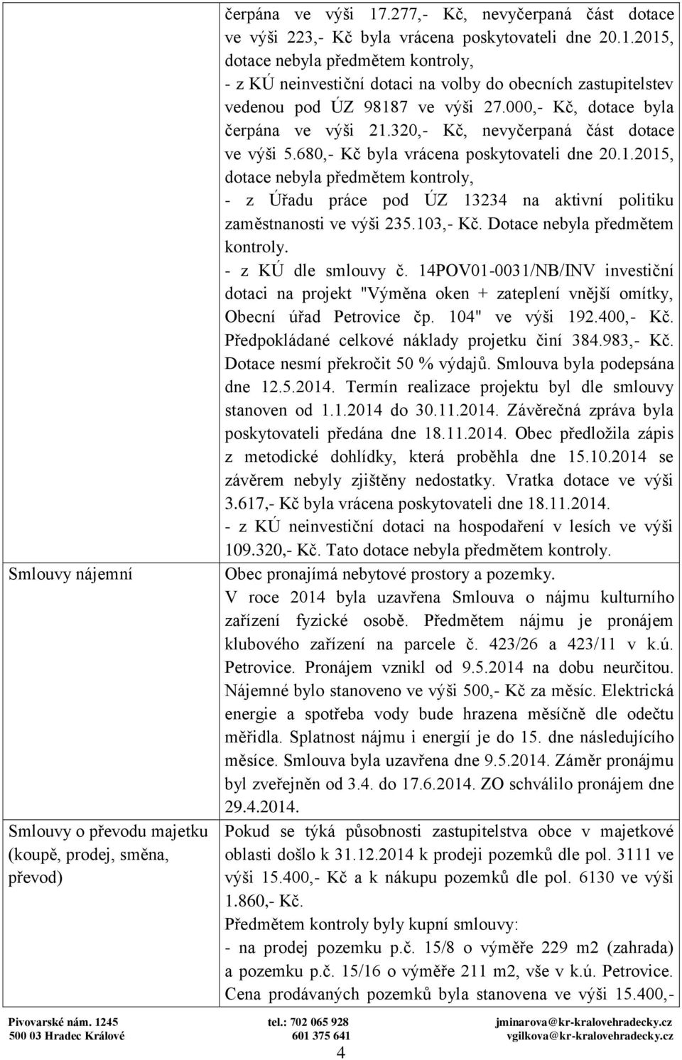 2015, dotace nebyla předmětem kontroly, - z KÚ neinvestiční dotaci na volby do obecních zastupitelstev vedenou pod ÚZ 98187 ve výši 27.000,- Kč, dotace byla čerpána ve výši 21.