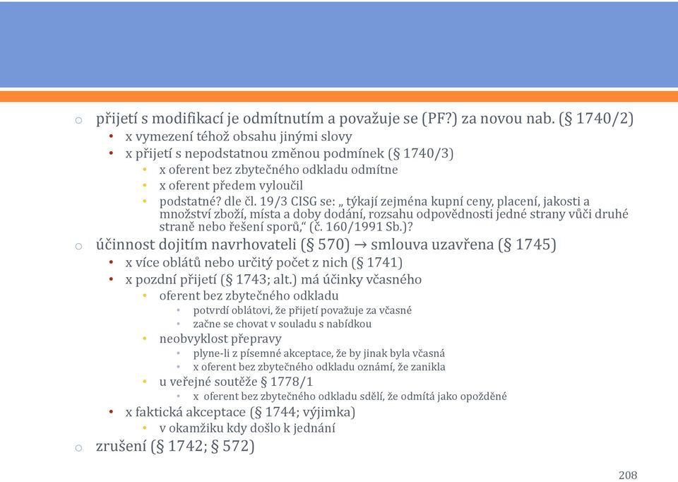 19/3 CISG se: týkají zejména kupní ceny, placení, jaksti a mnžství zbží, místa a dby ddání, rzsahu dpvědnsti jedné strany vůči druhé straně neb řešení sprů, (č. 160/1991 Sb.)?