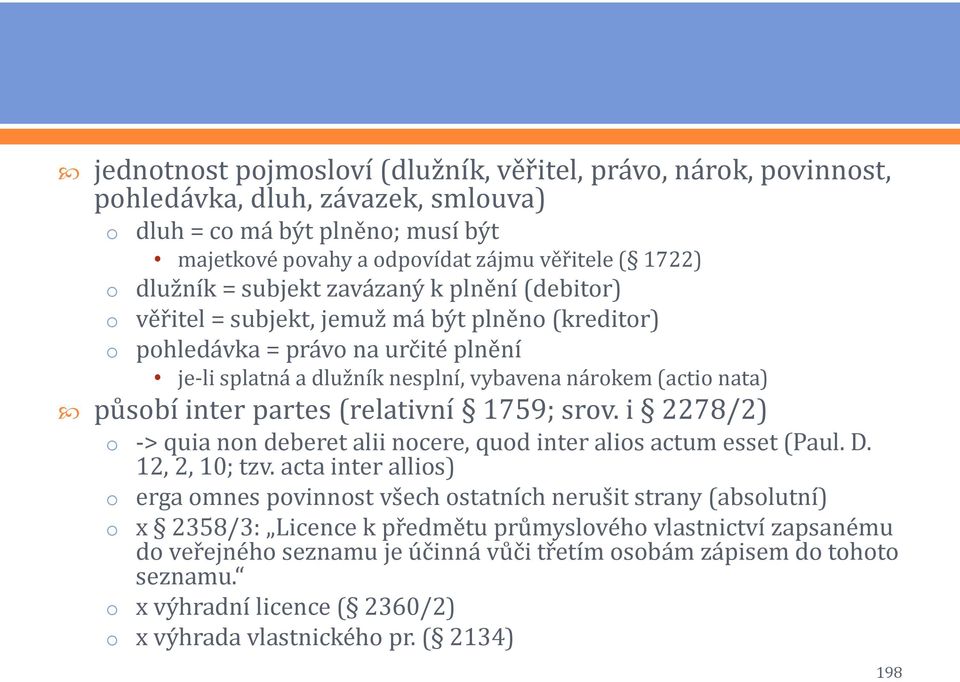 (relativní 1759; srv. i 2278/2) -> quia nn deberet alii ncere, qud inter alis actum esset (Paul. D. 12, 2, 10; tzv.