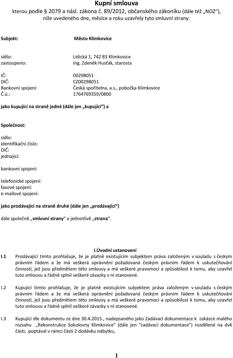 Zdeněk Husťák, starosta IČ: 00298051 DIČ: CZ00298051 Bankovní spojení: Česká spořitelna, a.s., pobočka Klimkovice Č.ú.