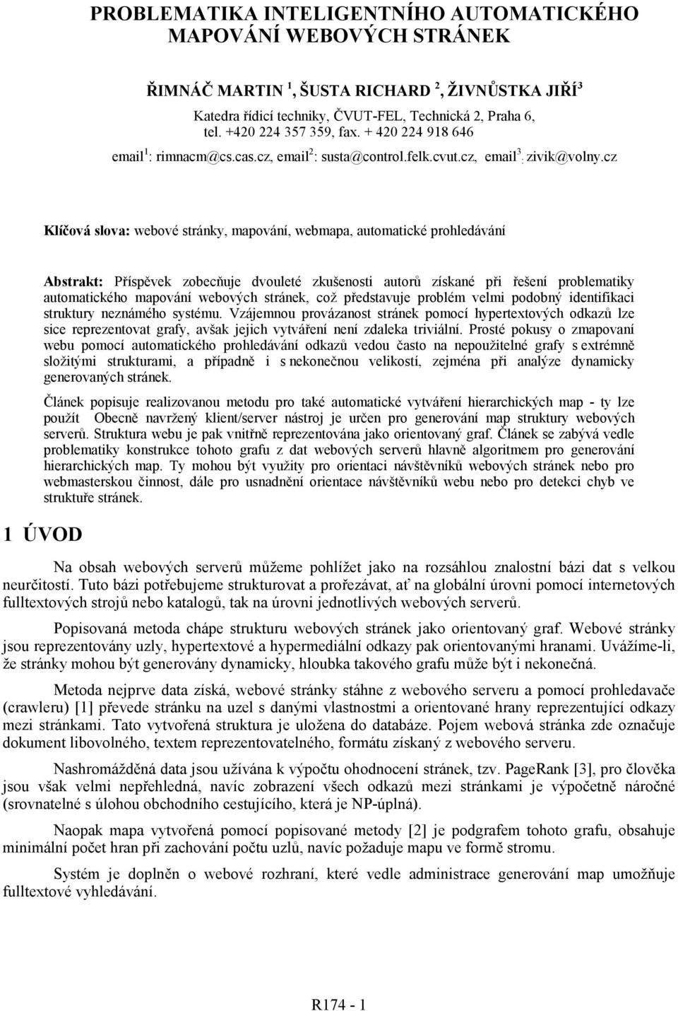 cz Klíčová slova: webové stránky, mapování, webmapa, automatcké prohledávání Abstrakt: Příspěvek zobecňue dvouleté zkušenost autorů získané př řešení problematky automatckého mapování webových