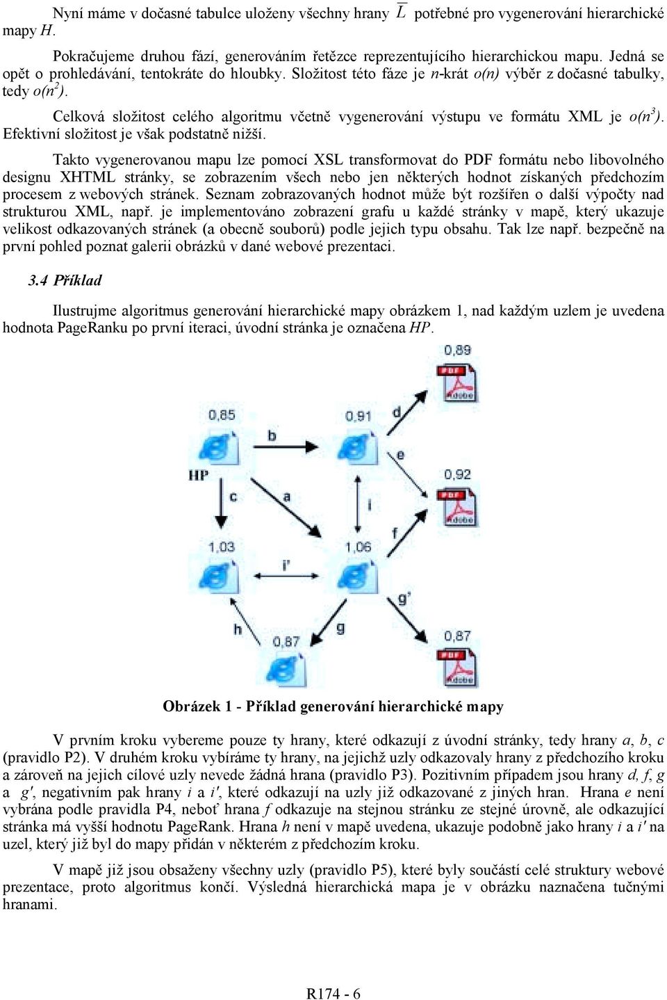 Celková složtost celého algortmu včetně vygenerování výstupu ve formátu XML e o(n 3 ). Efektvní složtost e však podstatně nžší.