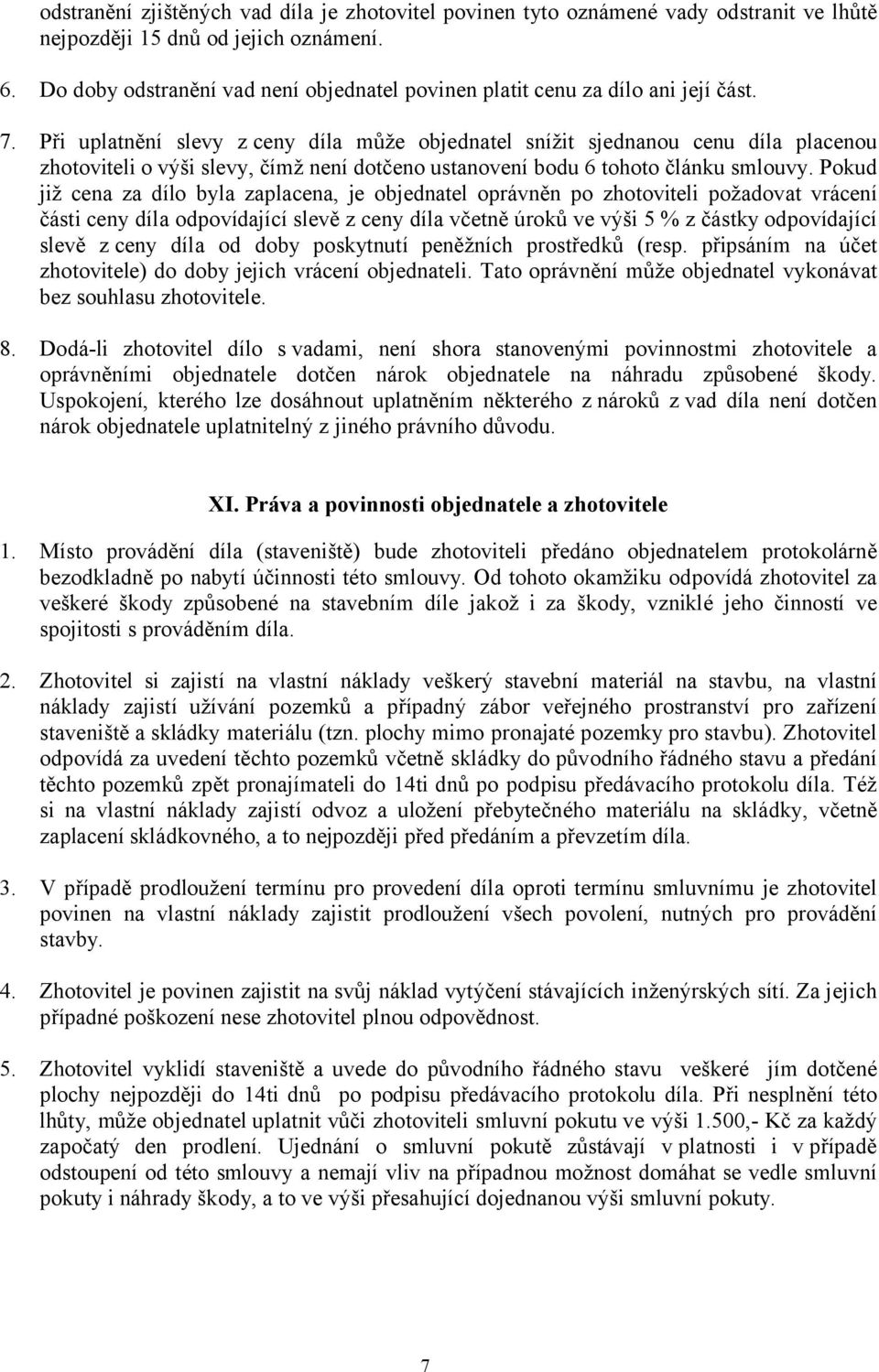 Při uplatnění slevy z ceny díla může objednatel snížit sjednanou cenu díla placenou zhotoviteli o výši slevy, čímž není dotčeno ustanovení bodu 6 tohoto článku smlouvy.