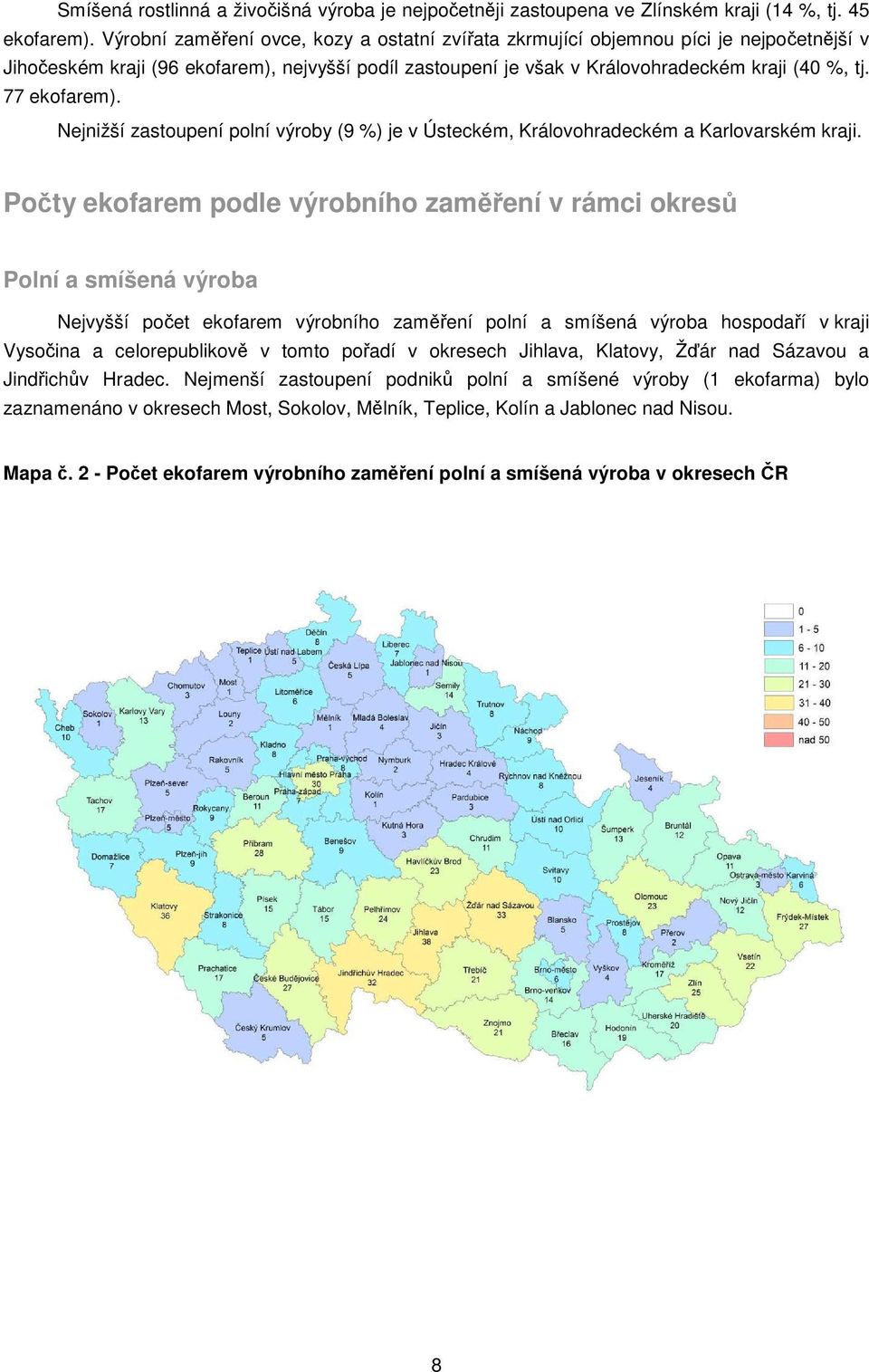 77 ekofarem). Nejnižší zastoupení polní výroby (9 %) je v Ústeckém, Královohradeckém a Karlovarském kraji.