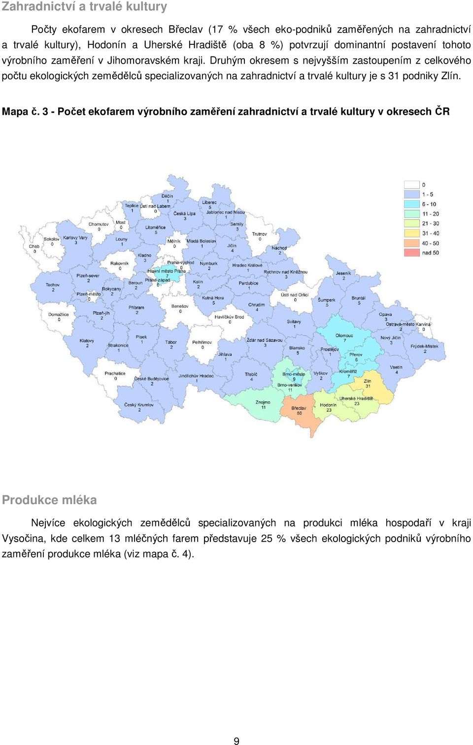 Druhým okresem s nejvyšším zastoupením z celkového počtu ekologických zemědělců specializovaných na zahradnictví a trvalé kultury je s 31 podniky Zlín. Mapa č.