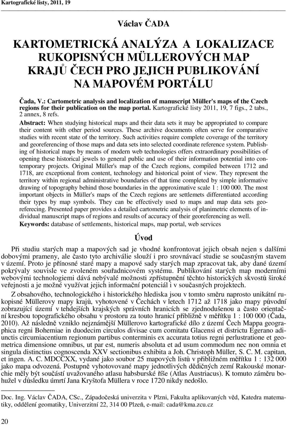 Abstract: When studyng hstorcal maps and ther data sets t may be approprated to compare ther content wth other perod sources.