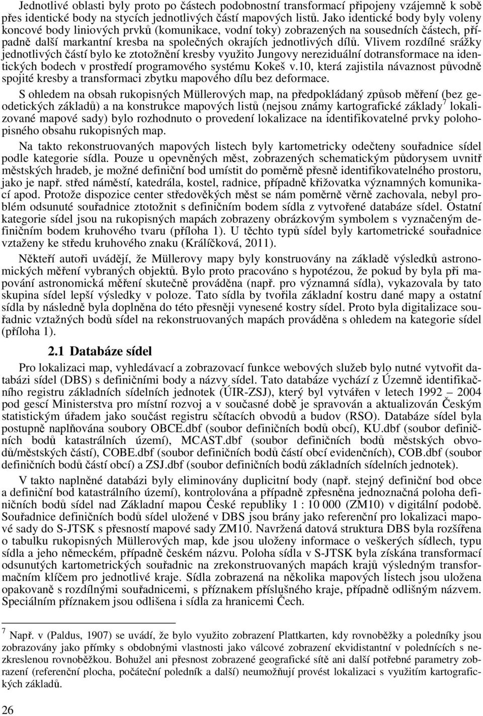 Vlvem rozdílné srážky jednotlvých částí bylo ke ztotožnění kresby využto Jungovy nerezduální dotransformace na dentckých bodech v prostředí programového systému Kokeš v.