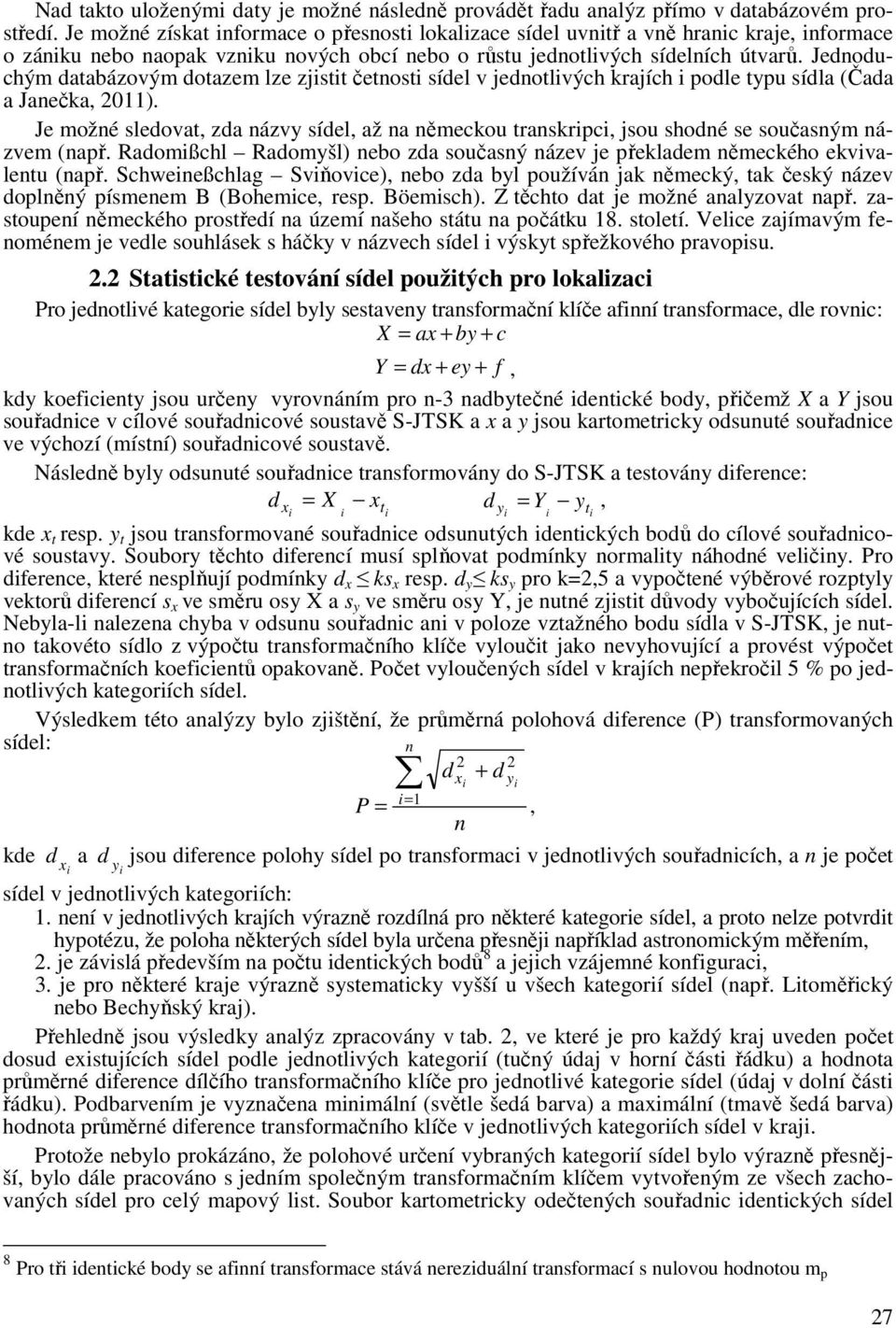 Jednoduchým databázovým dotazem lze zjstt četnost sídel v jednotlvých krajích podle typu sídla (Čada a Janečka, 2011).