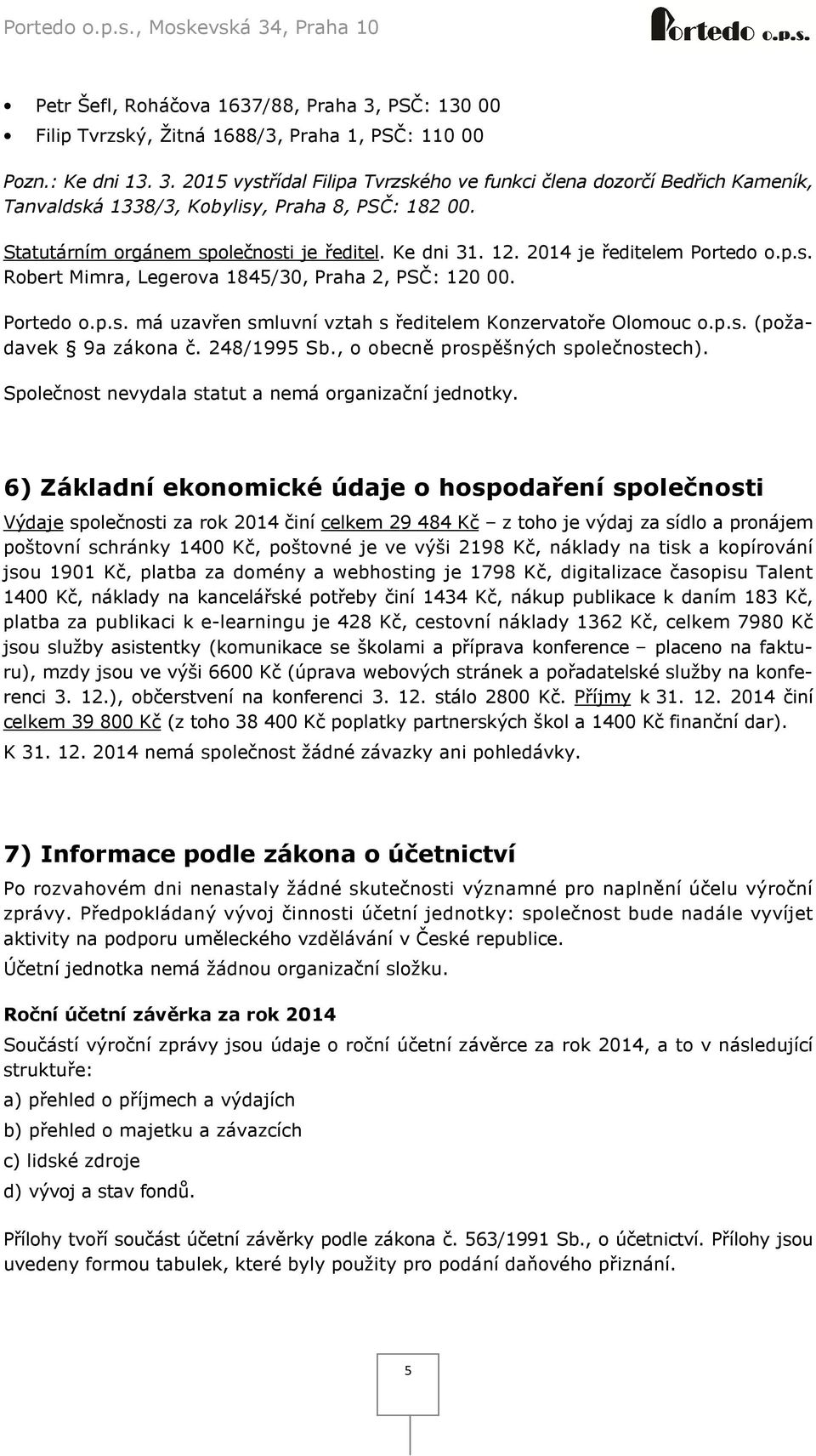 p.s. (požadavek 9a zákona č. 248/1995 Sb., o obecně prospěšných společnostech). Společnost nevydala statut a nemá organizační jednotky.