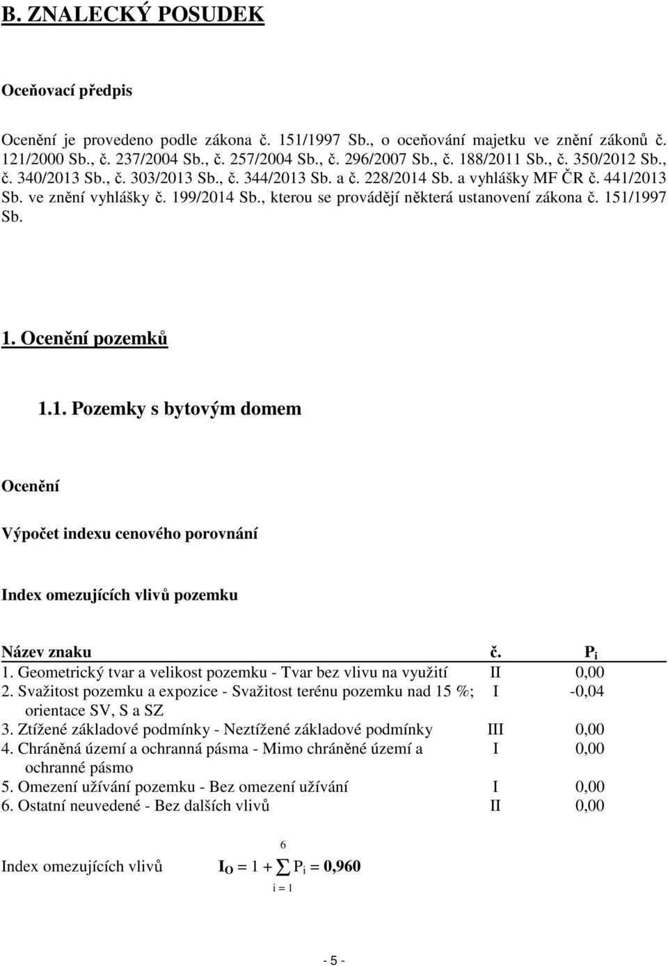 , kterou se provádějí některá ustanovení zákona č. 151/1997 Sb. 1. Ocenění pozemků 1.1. Pozemky s bytovým domem Ocenění Výpočet indexu cenového porovnání Index omezujících vlivů pozemku Název znaku č.