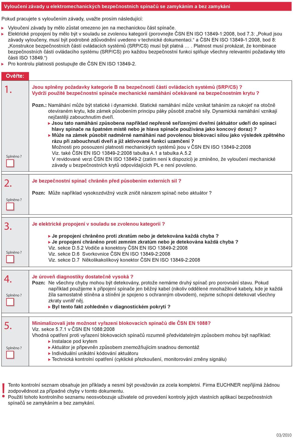 3: Pokud jsou závady vyloučeny, musí být podrobné zdůvodnění uvedeno v technické dokumentaci.