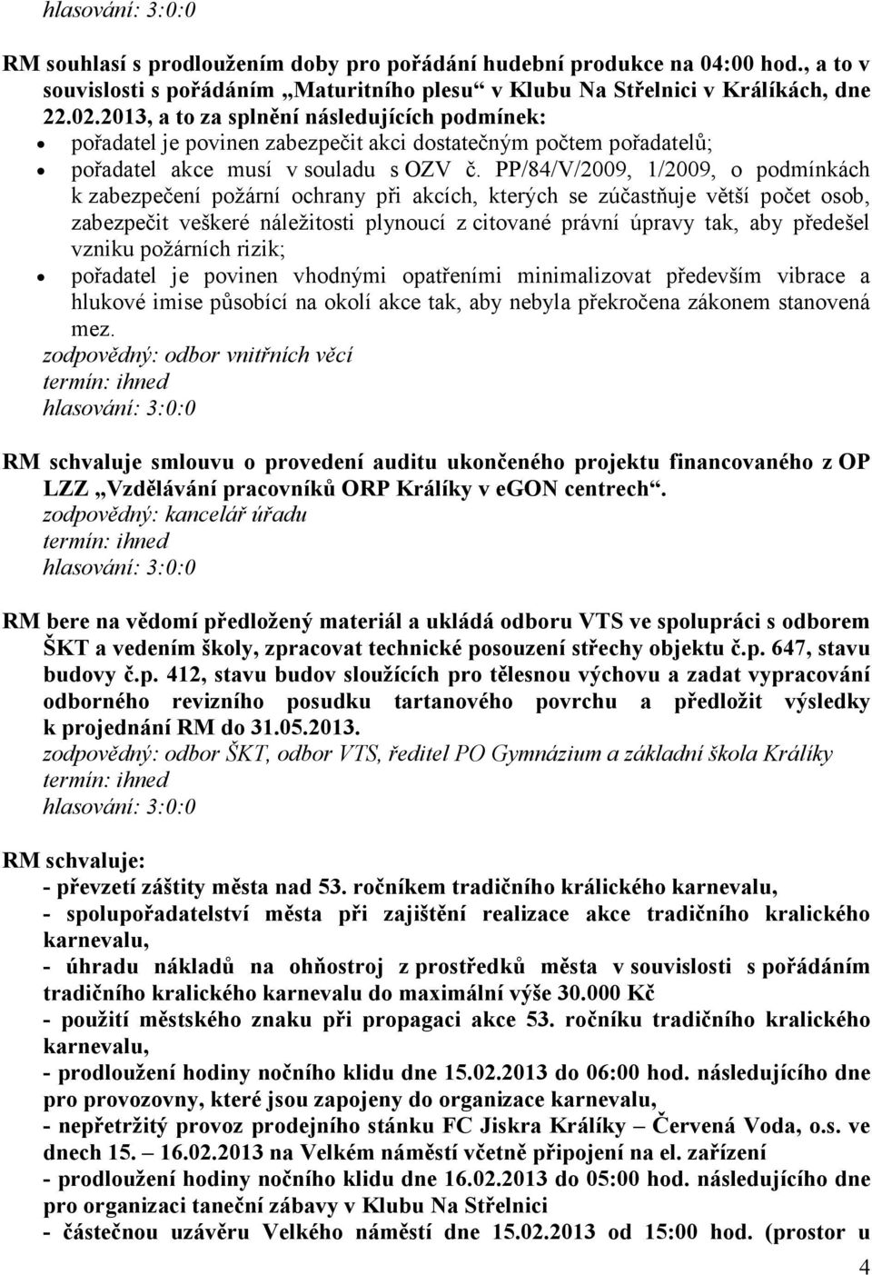 PP/84/V/2009, 1/2009, o podmínkách k zabezpečení požární ochrany při akcích, kterých se zúčastňuje větší počet osob, zabezpečit veškeré náležitosti plynoucí z citované právní úpravy tak, aby předešel