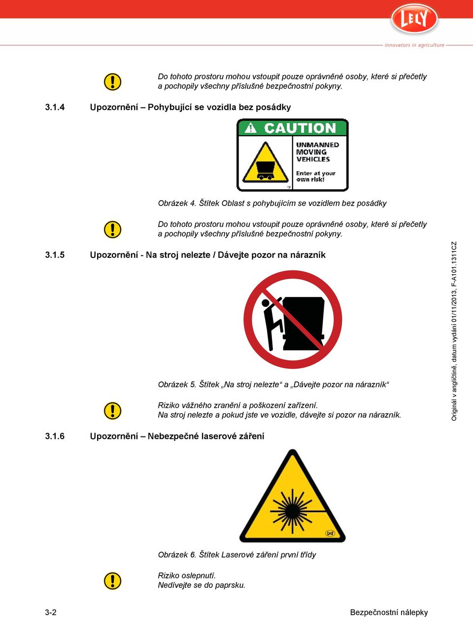 5 Upozornění - Na stroj nelezte / Dávejte pozor na nárazník Obrázek 5. Štítek Na stroj nelezte a Dávejte pozor na nárazník Riziko vážného zranění a poškození zařízení.