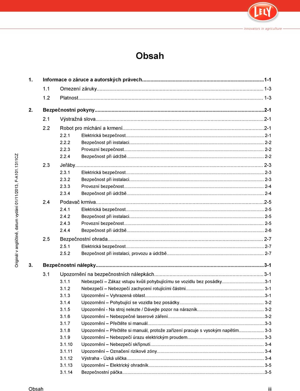 3.4 Bezpečnost při údržbě... 2-4 2.4 Podavač krmiva...2-5 2.4.1 Elektrická bezpečnost... 2-5 2.4.2 Bezpečnost při instalaci... 2-5 2.4.3 Provozní bezpečnost... 2-5 2.4.4 Bezpečnost při údržbě... 2-6 2.