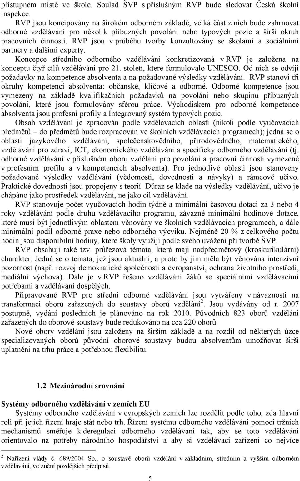 RVP jsou v průběhu tvorby konzultovány se školami a sociálními partnery a dalšími experty.