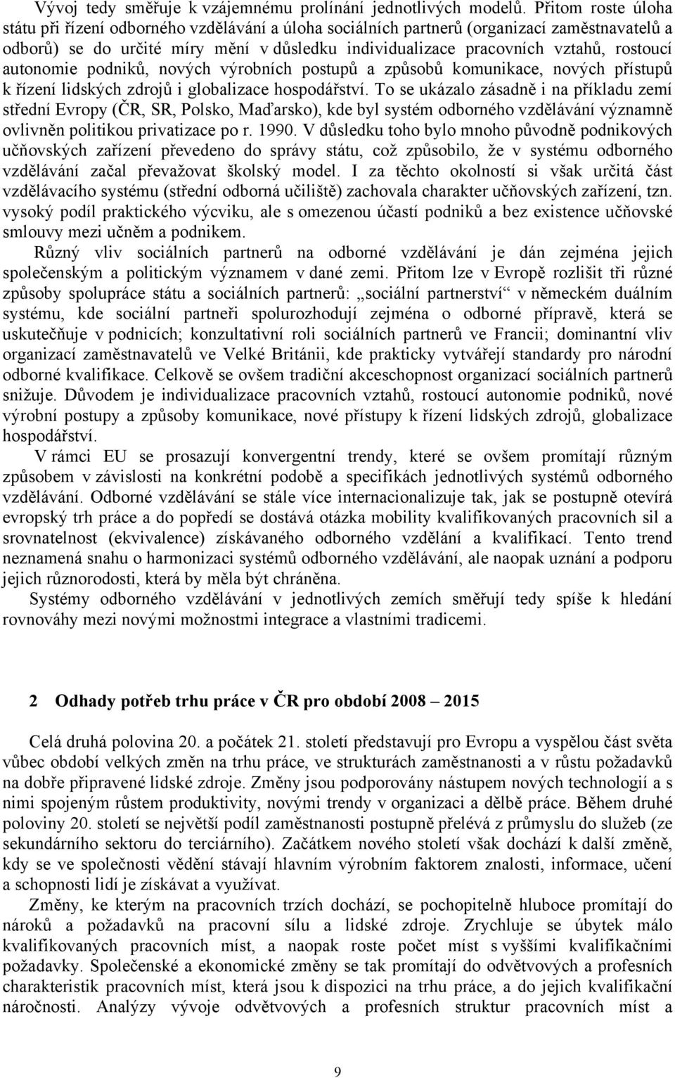 autonomie podniků, nových výrobních postupů a způsobů komunikace, nových přístupů k řízení lidských zdrojů i globalizace hospodářství.