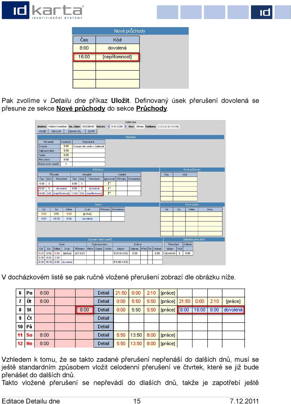 V docházkovém listě se pak ručně vložené přerušení zobrazí dle obrázku níže.