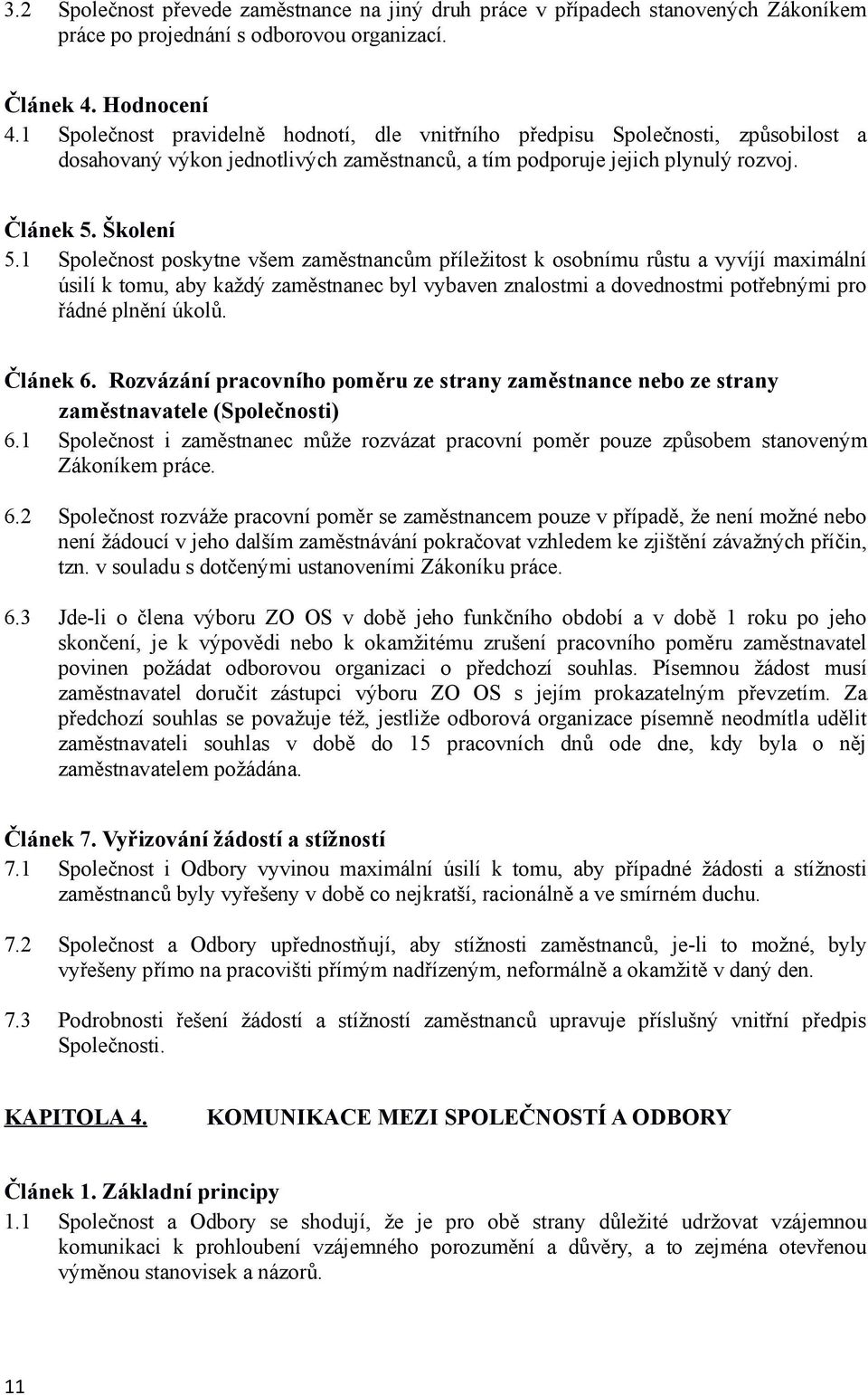 1 Společnost poskytne všem zaměstnancům příležitost k osobnímu růstu a vyvíjí maximální úsilí k tomu, aby každý zaměstnanec byl vybaven znalostmi a dovednostmi potřebnými pro řádné plnění úkolů.