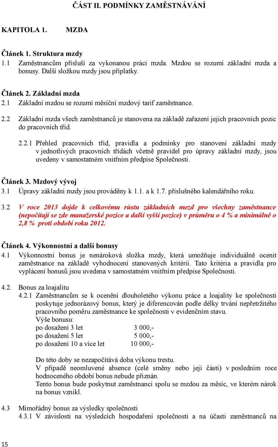 2.2.1 Přehled pracovních tříd, pravidla a podmínky pro stanovení základní mzdy v jednotlivých pracovních třídách včetně pravidel pro úpravy základní mzdy, jsou uvedeny v samostatném vnitřním předpise