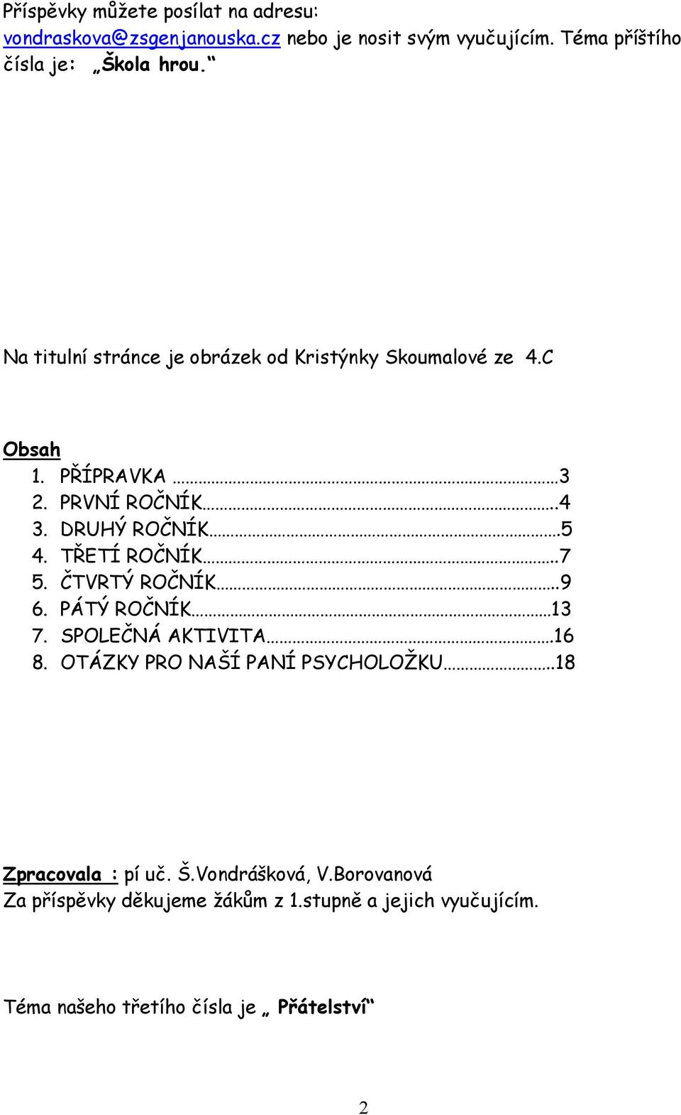 TŘETÍ ROČNÍK..7 5. ČTVRTÝ ROČNÍK..9 6. PÁTÝ ROČNÍK 13 7. SPOLEČNÁ AKTIVITA.16 8. OTÁZKY PRO NAŠÍ PANÍ PSYCHOLOŽKU.