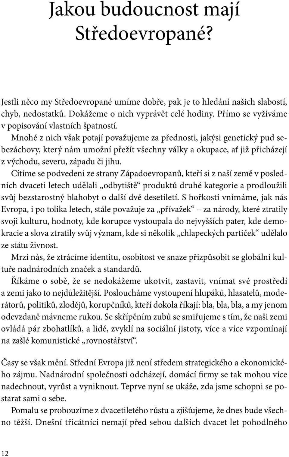 Mnohé z nich však potají považujeme za přednosti, jakýsi genetický pud sebezáchovy, který nám umožní přežít všechny války a okupace, ať již přicházejí z východu, severu, západu či jihu.