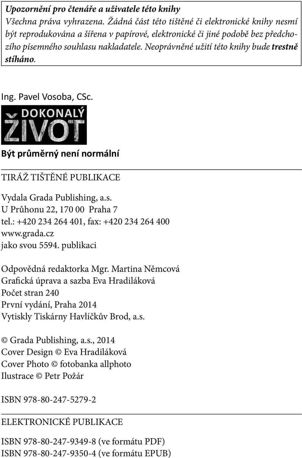 Neoprávněné užití této knihy bude trestně stíháno. Ing. Pavel Vosoba, CSc. DOKONALÝ Být průměrný není normální TIRÁŽ TIŠTĚNÉ PUBLIKACE Vydala Grada Publishing, a.s. U Průhonu 22, 170 00 Praha 7 tel.