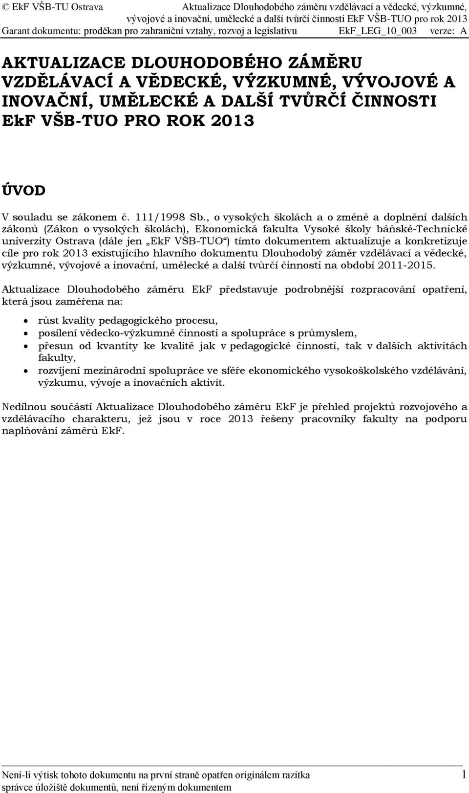 aktualizuje a konkretizuje cíle pro rok 2013 existujícího hlavního dokumentu Dlouhodobý záměr vzdělávací a vědecké, výzkumné, vývojové a inovační, umělecké a další tvůrčí činnosti na období 2011-2015.