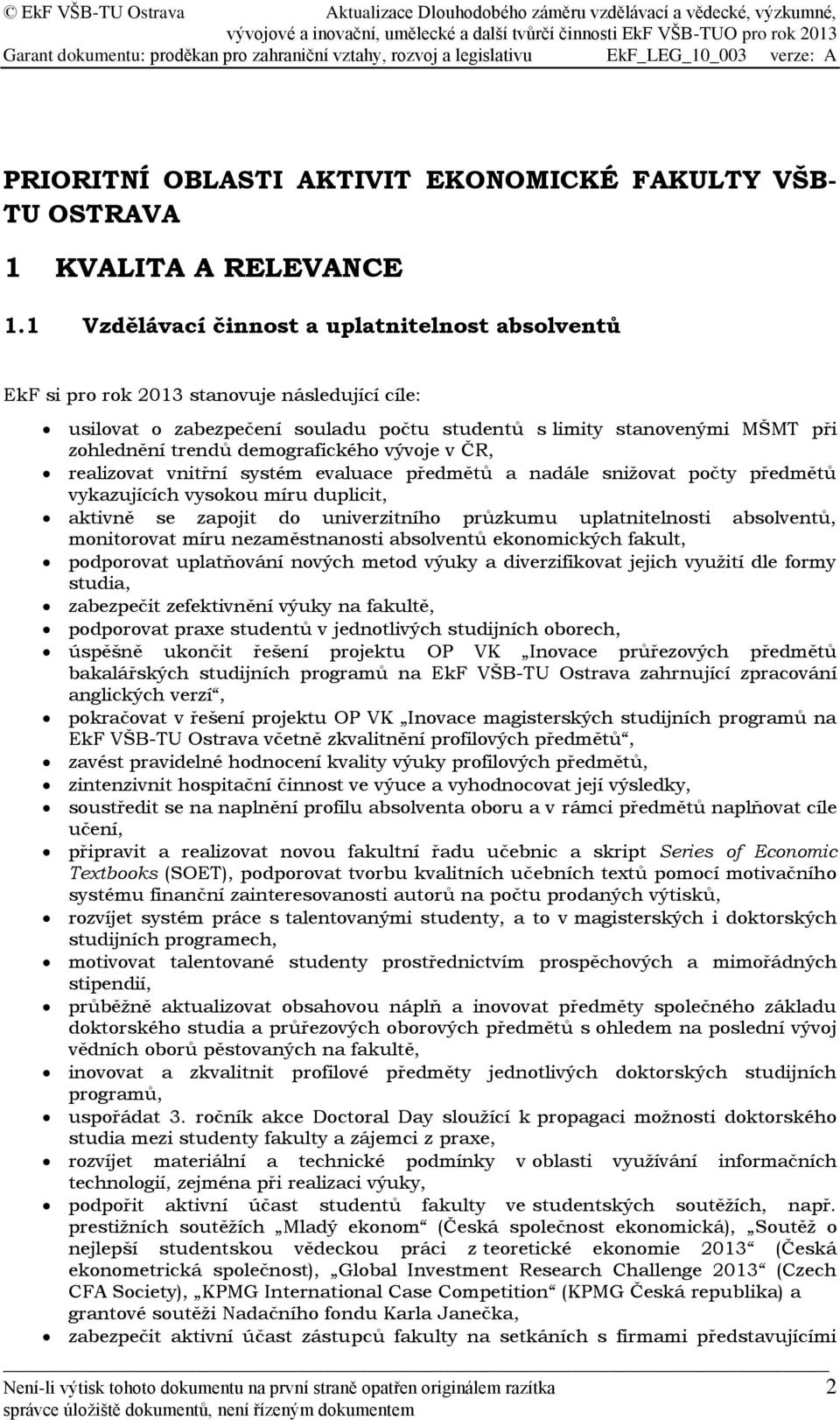 demografického vývoje v ČR, realizovat vnitřní systém evaluace předmětů a nadále snižovat počty předmětů vykazujících vysokou míru duplicit, aktivně se zapojit do univerzitního průzkumu