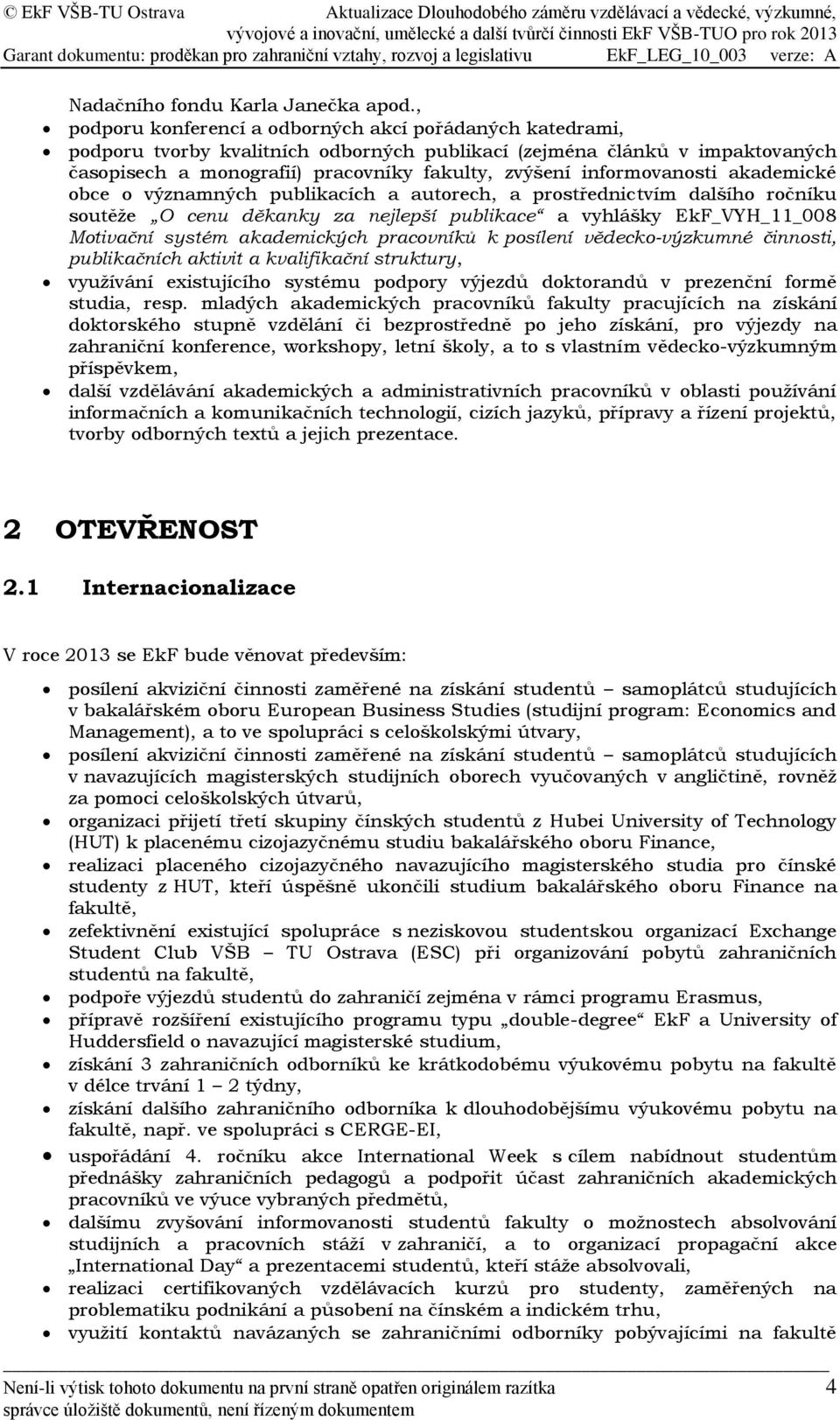 informovanosti akademické obce o významných publikacích a autorech, a prostřednictvím dalšího ročníku soutěže O cenu děkanky za nejlepší publikace a vyhlášky EkF_VYH_11_008 Motivační systém