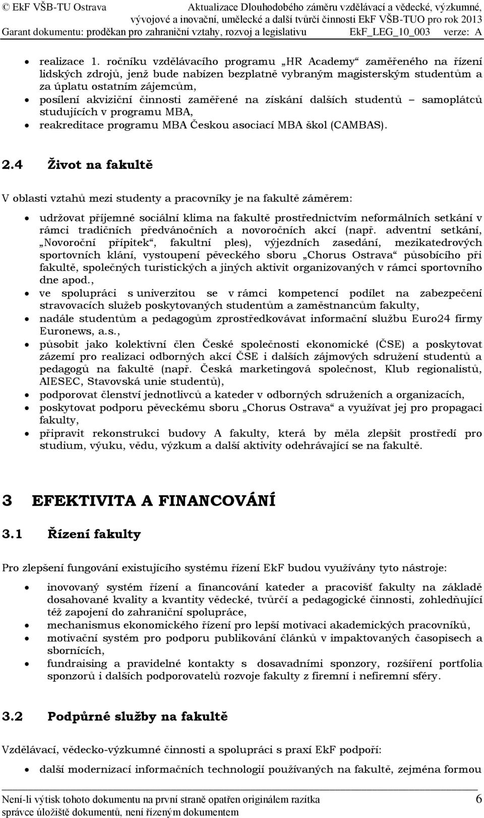 zaměřené na získání dalších studentů samoplátců studujících v programu MBA, reakreditace programu MBA Českou asociací MBA škol (CAMBAS). 2.