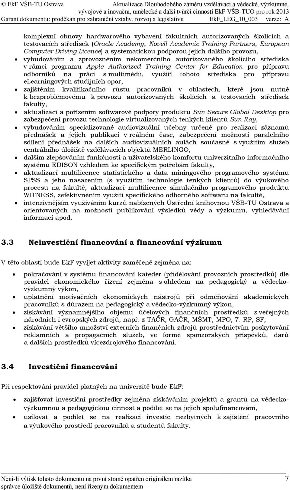 odborníků na práci s multimédii, využití tohoto střediska pro přípravu elearningových studijních opor, zajištěním kvalifikačního růstu pracovníků v oblastech, které jsou nutné k bezproblémovému k