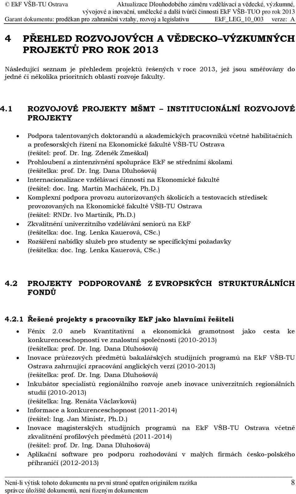 1 ROZVOJOVÉ PROJEKTY MŠMT INSTITUCIONÁLNÍ ROZVOJOVÉ PROJEKTY Podpora talentovaných doktorandů a akademických pracovníků včetně habilitačních a profesorských řízení na Ekonomické fakultě VŠB-TU