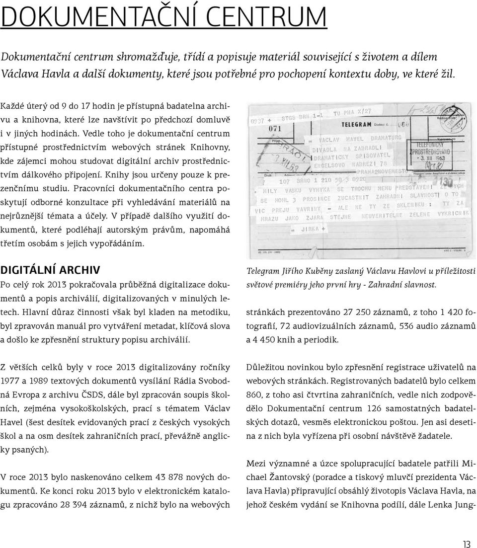 Vedle toho je dokumentační centrum přístupné prostřednictvím webových stránek Knihovny, kde zájemci mohou studovat digitální archiv prostřednictvím dálkového připojení.