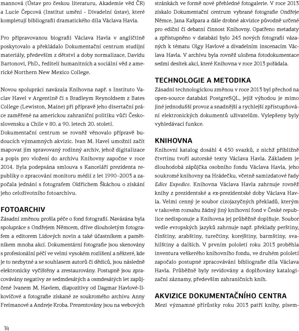 , řediteli humanitních a sociální věd z americké Northern New Mexico College. Novou spolupráci navázala Knihovna např.