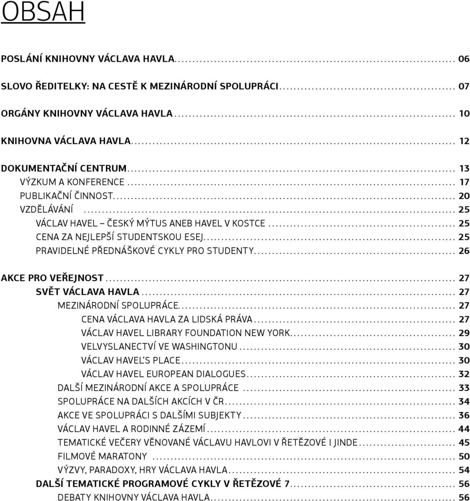 ... 25 Pravidelné přednáškové cykly pro studenty.... 26 Akce pro veřejnost.... 27 Svět Václava Havla... 27 Mezinárodní spolupráce............................................................................. 27 Cena Václava Havla za lidská práva.