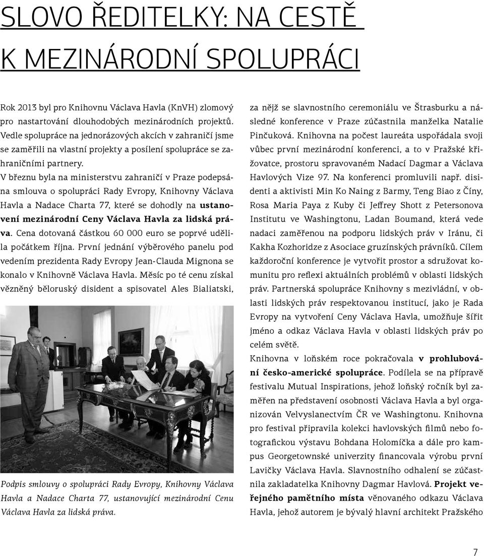 V březnu byla na ministerstvu zahraničí v Praze podepsána smlouva o spolupráci Rady Evropy, Knihovny Václava Havla a Nadace Charta 77, které se dohodly na ustanovení mezinárodní Ceny Václava Havla za