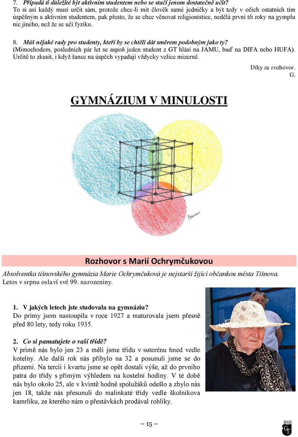 tři roky na gymplu nic jiného, neţ ţe se učí fyziku. 8. Máš nějaké rady pro studenty, kteří by se chtěli dát směrem podobným jako ty?