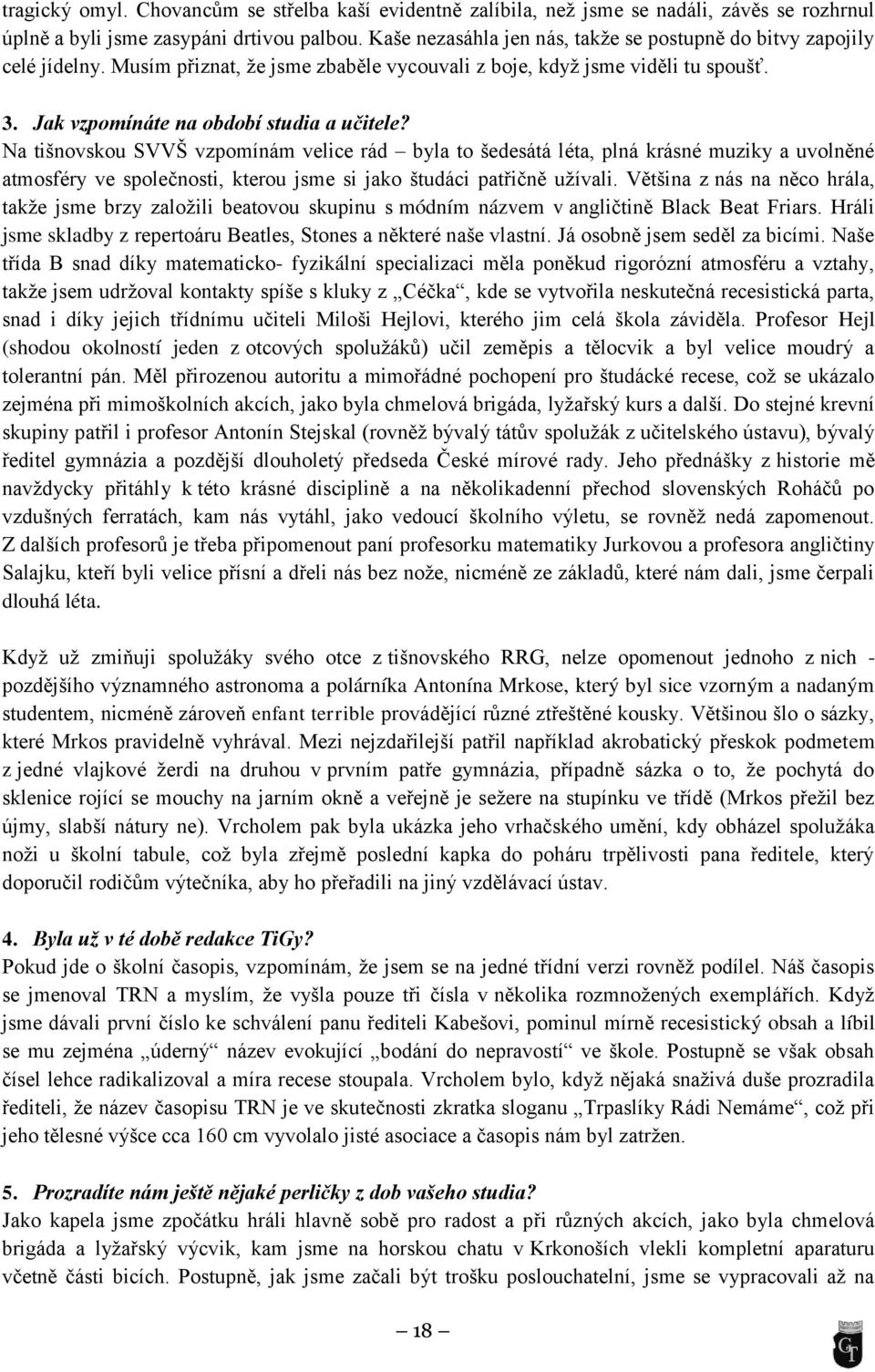 Na tišnovskou SVVŠ vzpomínám velice rád byla to šedesátá léta, plná krásné muziky a uvolněné atmosféry ve společnosti, kterou jsme si jako študáci patřičně uţívali.