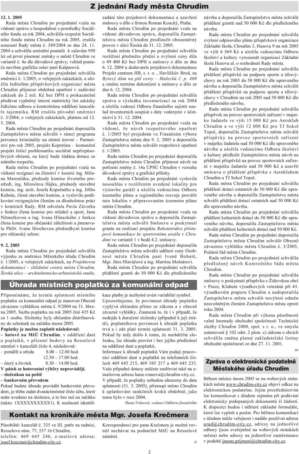 usnesení Rady mìsta è. 349/2004 ze dne 24. 11. 2004 a schválila umístìní poutaèù k oslavám 950 let od první písemné zmínky o mìstì Chrudim ve variantì è.