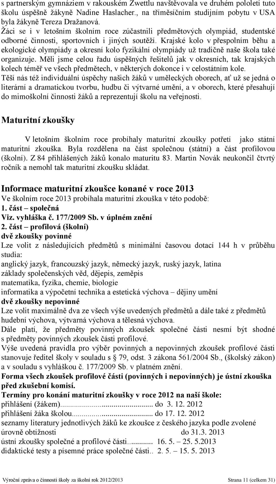 Krajské kolo v přespolním běhu a ekologické olympiády a okresní kolo fyzikální olympiády už tradičně naše škola také organizuje.