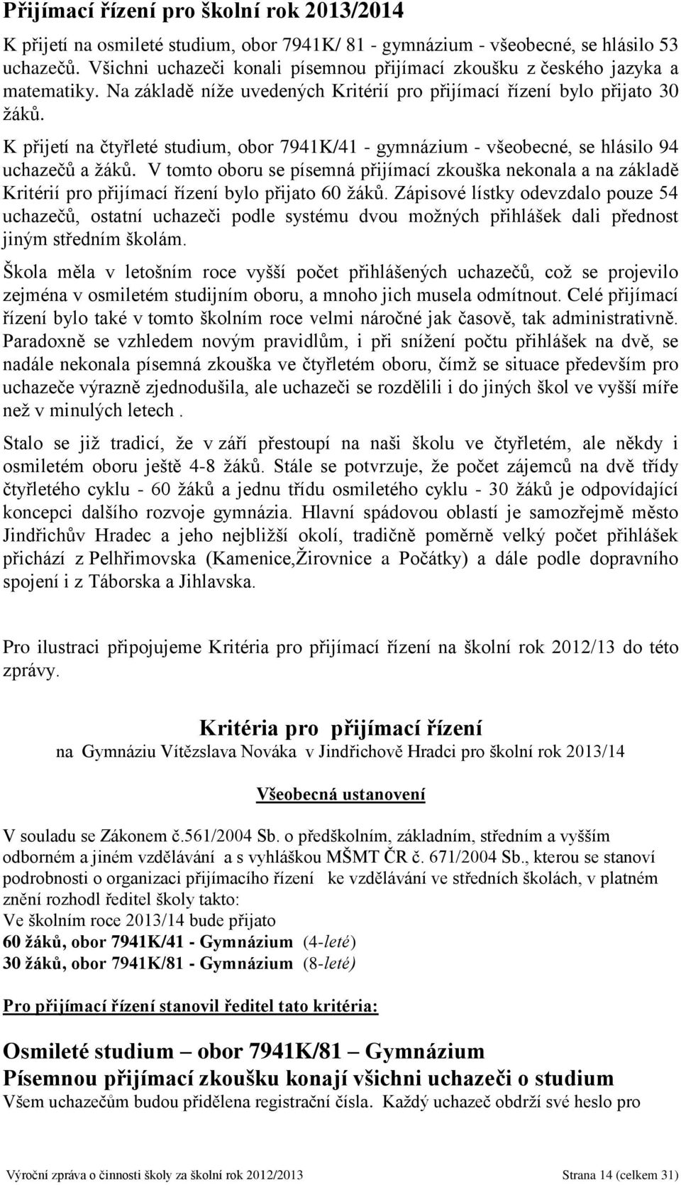 K přijetí na čtyřleté studium, obor 7941K/41 - gymnázium - všeobecné, se hlásilo 94 uchazečů a žáků.