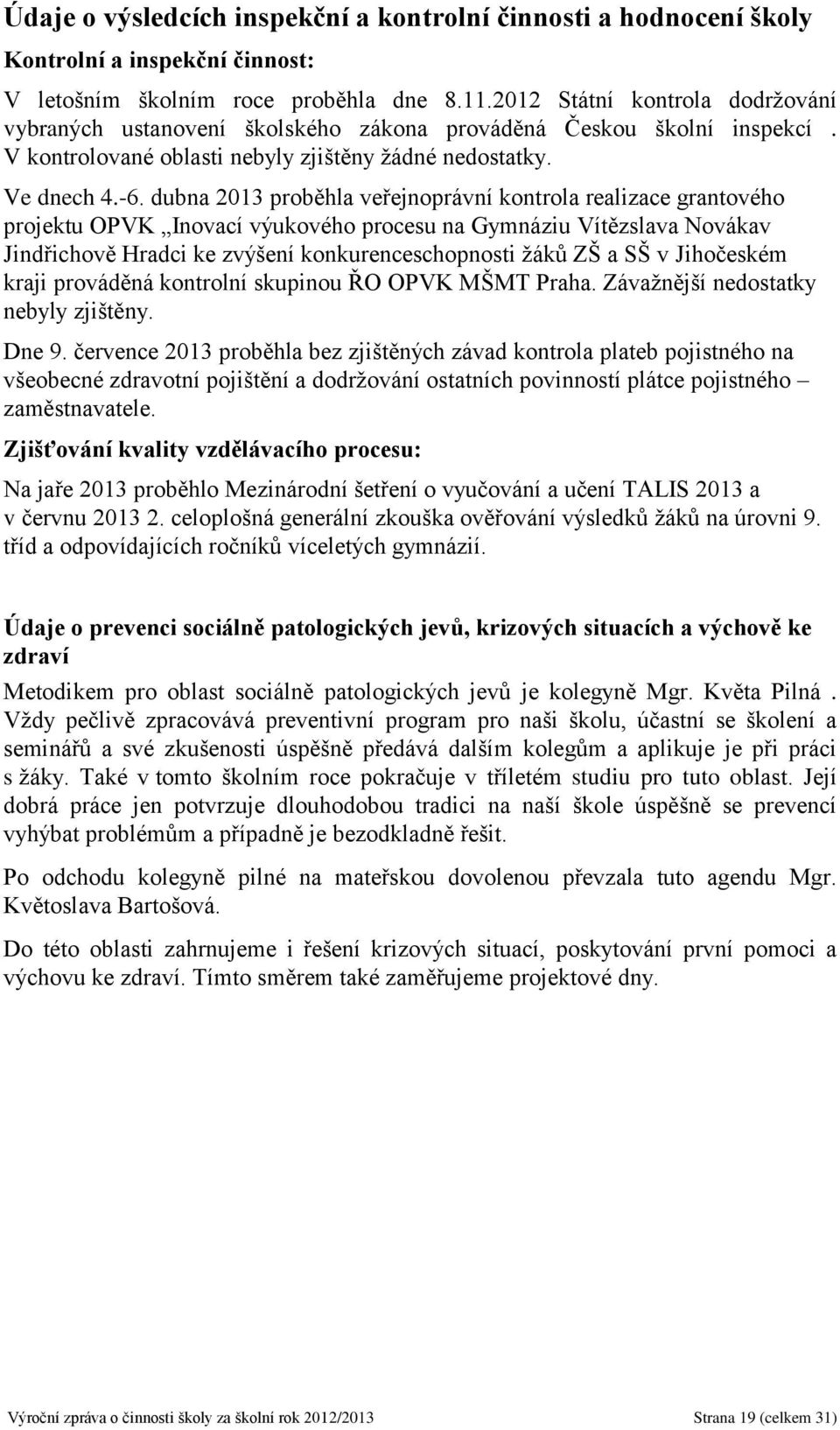 dubna 2013 proběhla veřejnoprávní kontrola realizace grantového projektu OPVK Inovací výukového procesu na Gymnáziu Vítězslava Novákav Jindřichově Hradci ke zvýšení konkurenceschopnosti žáků ZŠ a SŠ