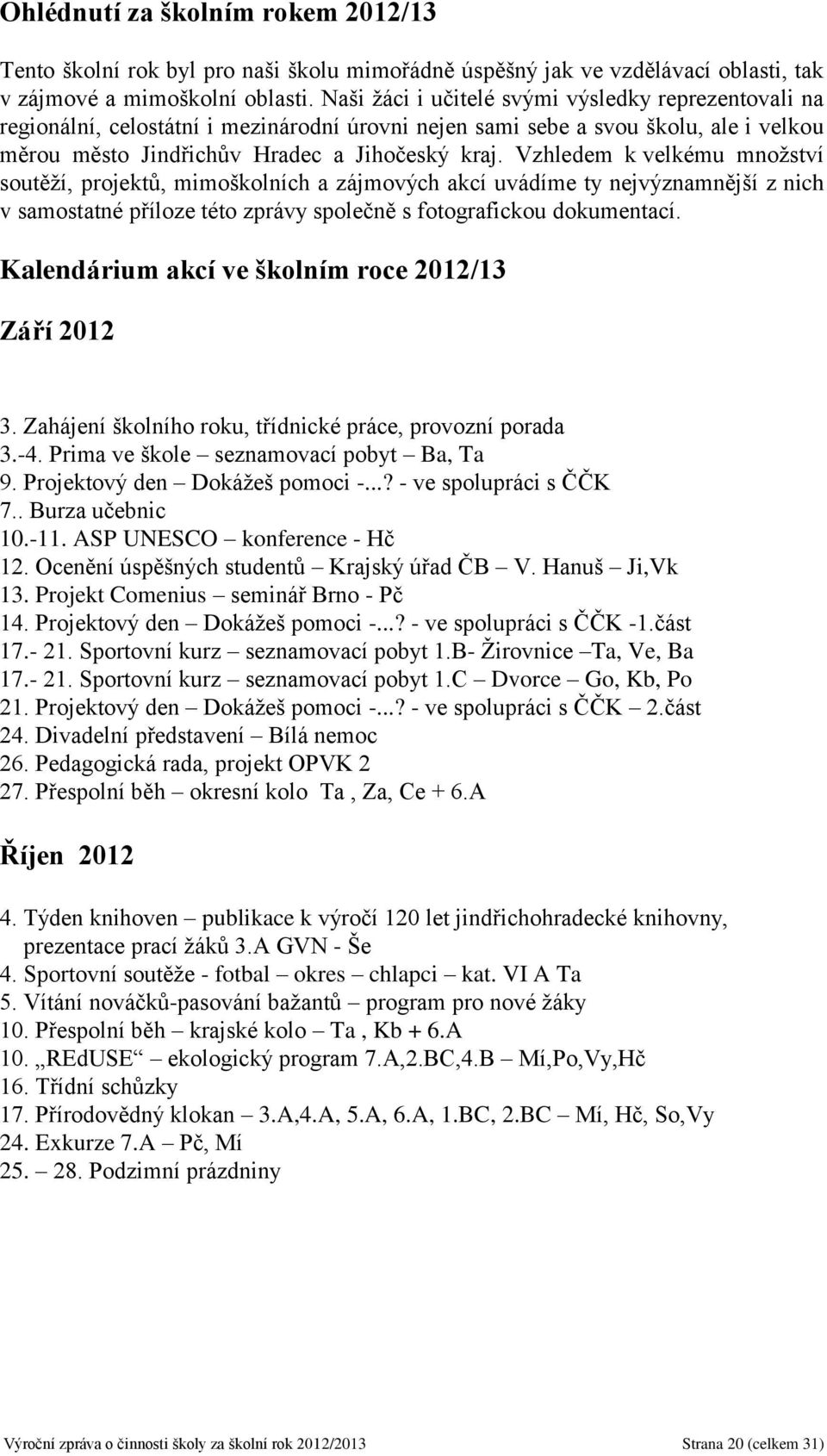 Vzhledem k velkému množství soutěží, projektů, mimoškolních a zájmových akcí uvádíme ty nejvýznamnější z nich v samostatné příloze této zprávy společně s fotografickou dokumentací.