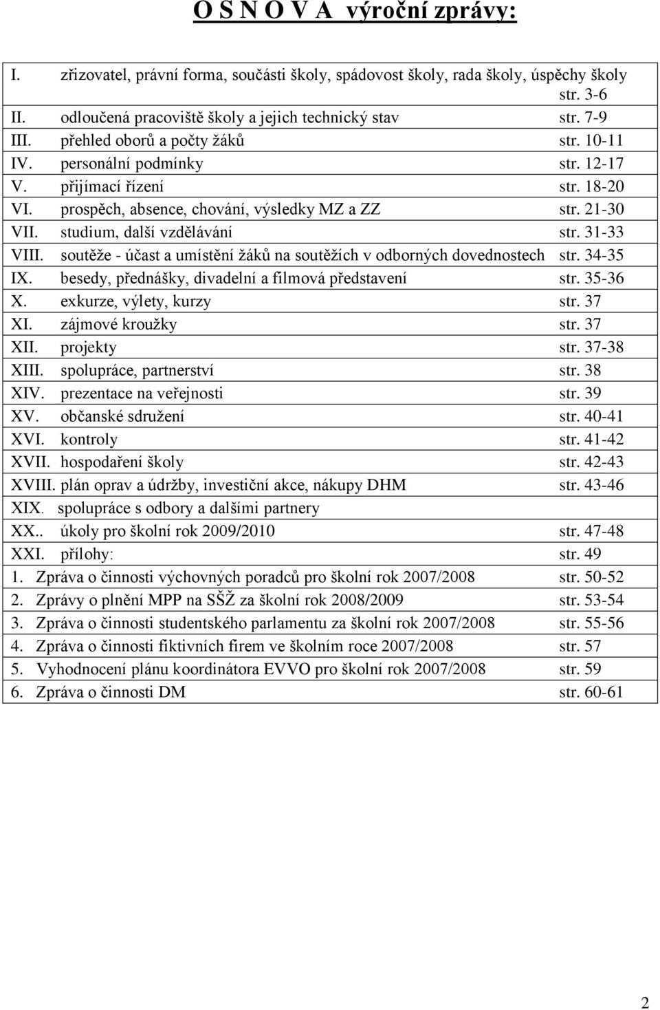 31-33 VIII. soutěţe - účast a umístění ţáků na soutěţích v odborných dovednostech str. 34-35 IX. besedy, přednášky, divadelní a filmová představení str. 35-36 X. exkurze, výlety, kurzy str. 37 XI.