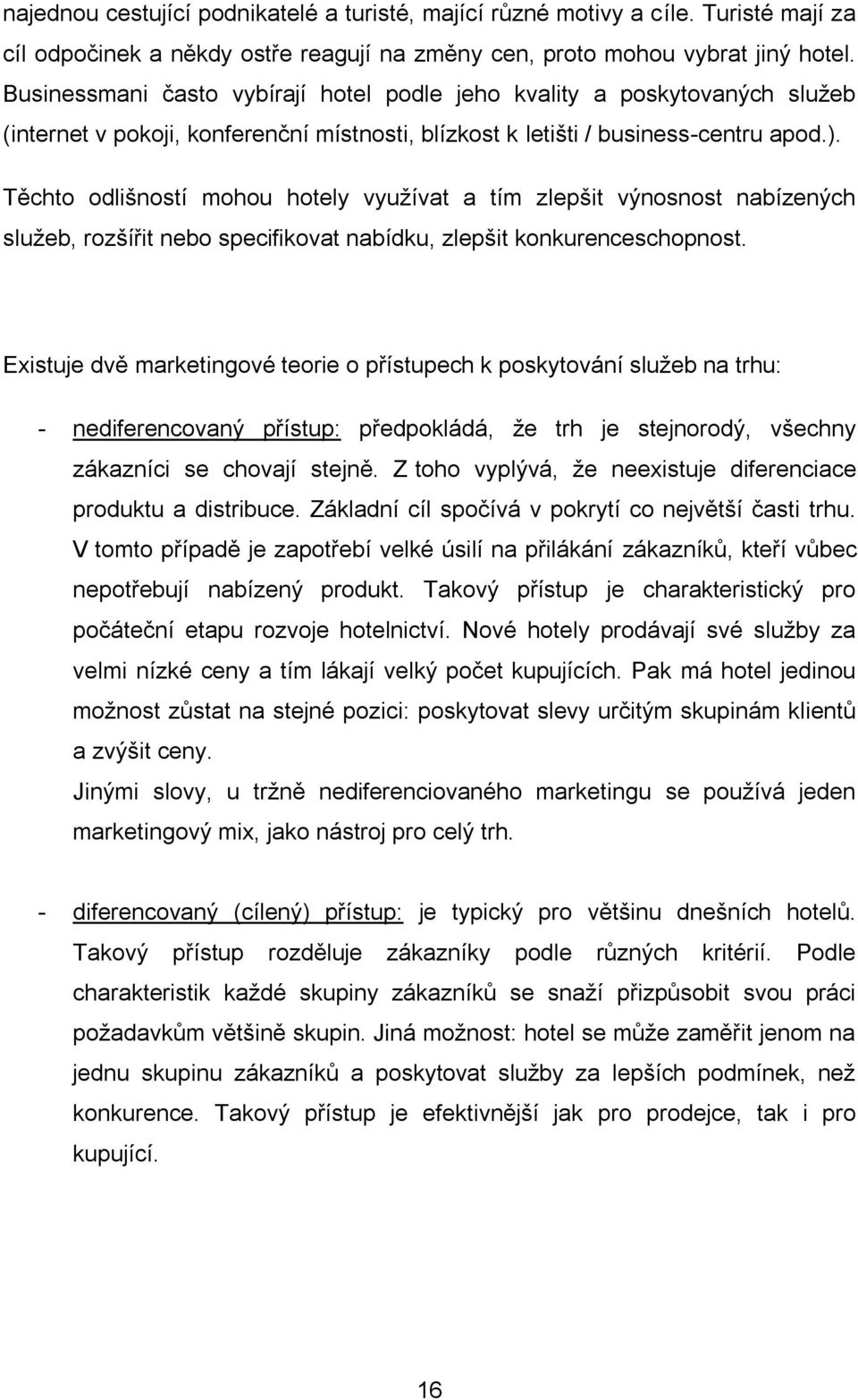 Těchto odlišností mohou hotely využívat a tím zlepšit výnosnost nabízených služeb, rozšířit nebo specifikovat nabídku, zlepšit konkurenceschopnost.