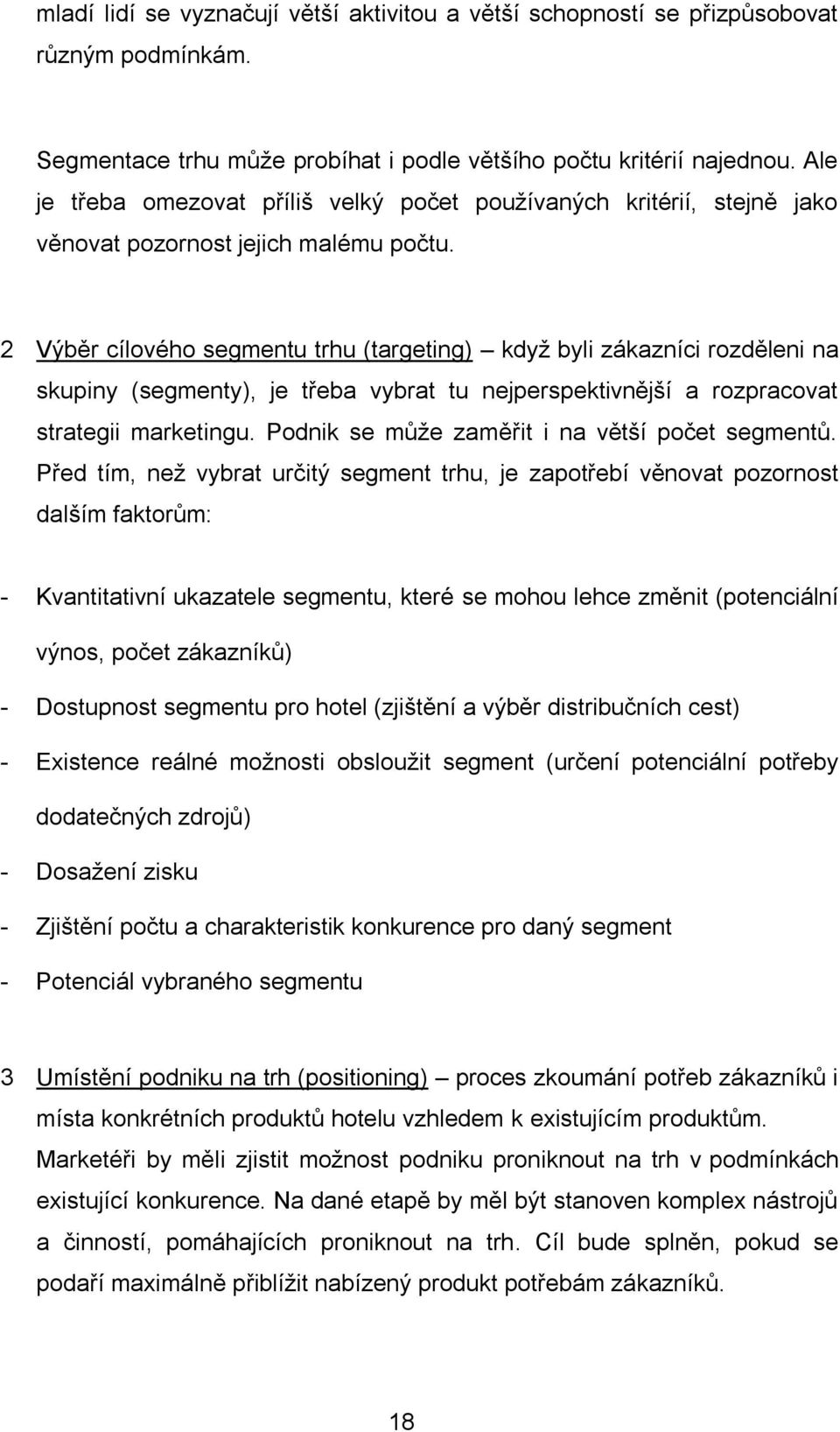 2 Výběr cílového segmentu trhu (targeting) když byli zákazníci rozděleni na skupiny (segmenty), je třeba vybrat tu nejperspektivnější a rozpracovat strategii marketingu.