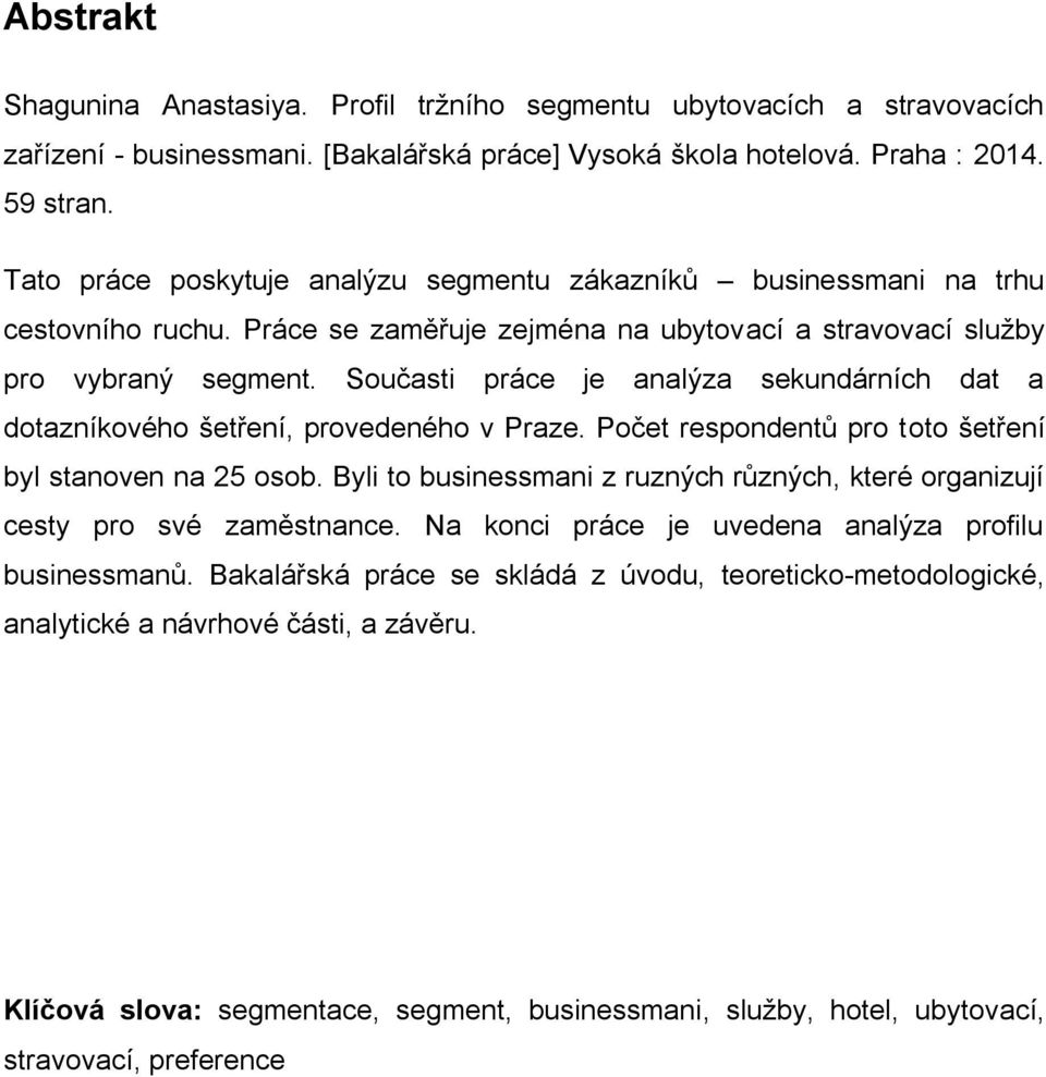 Současti práce je analýza sekundárních dat a dotazníkového šetření, provedeného v Praze. Počet respondentů pro toto šetření byl stanoven na 25 osob.