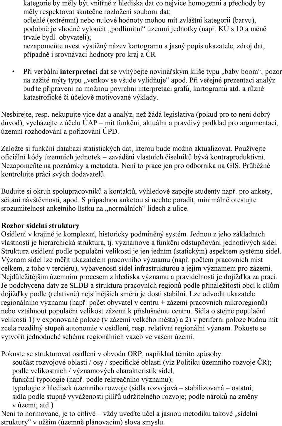 obyvateli); nezapomeňte uvést výstižný název kartogramu a jasný popis ukazatele, zdroj dat, případně i srovnávací hodnoty pro kraj a ČR Při verbální interpretaci dat se vyhýbejte novinářským klišé