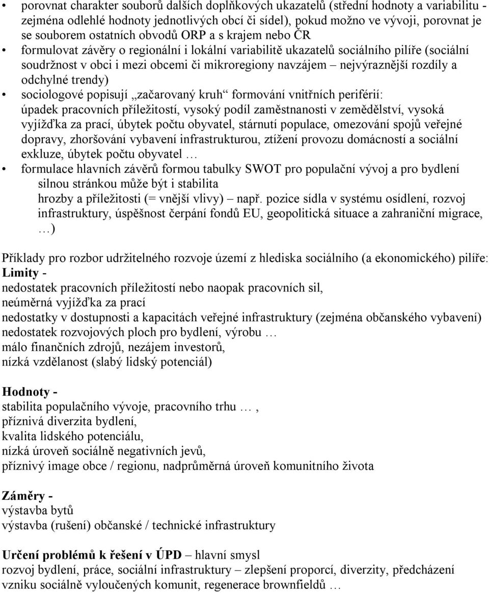 a odchylné trendy) sociologové popisují začarovaný kruh formování vnitřních periférií: úpadek pracovních příležitostí, vysoký podíl zaměstnanosti v zemědělství, vysoká vyjížďka za prací, úbytek počtu
